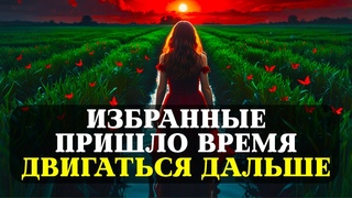 ИЗБРАННЫЕ, пора сделать ШАГ ВПЕРЁД... ЭТО НАШЛО на вас прямо сейчас не просто так