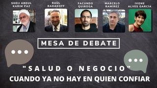 Mesa de Debate: “Salud o negocio“  Cuando ya no hay  en quien confiar
