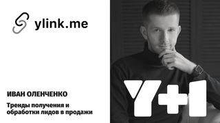 Иван Оленченко / YLINK / Тренды получения, обработки и конверсии лидов в продажи / Y+1 Казань