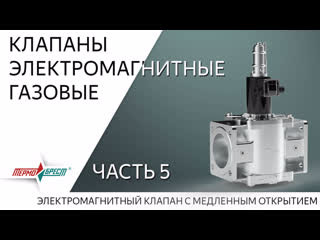 Клапаны электромагнитные газовые. Часть 5. Клапаны с медленным открытием. Назначение. Особенности конструкции. Принцип действия