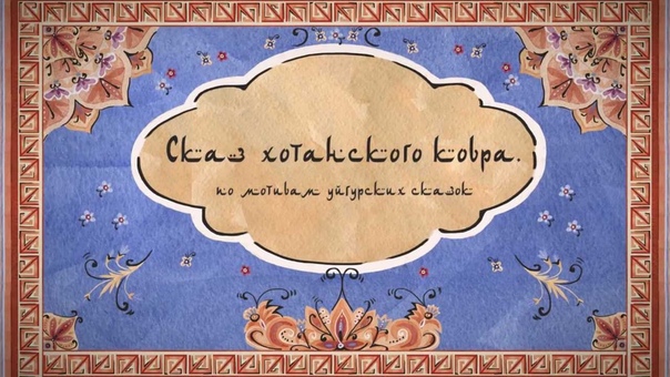 Сказ хотанского ковра. The Hotan Carpet